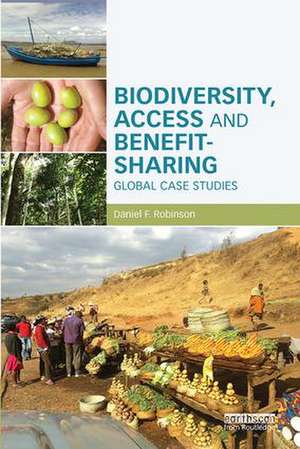 Biodiversity, Access and Benefit-Sharing: Global Case Studies de Daniel F. Robinson