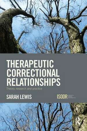 Therapeutic Correctional Relationships: Theory, research and practice de Sarah Lewis