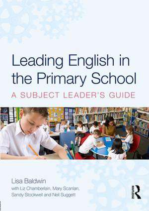 Leading English in the Primary School: A Subject Leader's Guide de Lisa Baldwin