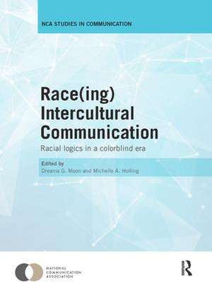 Race(ing) Intercultural Communication: Racial Logics in a Colorblind Era de Dreama Moon