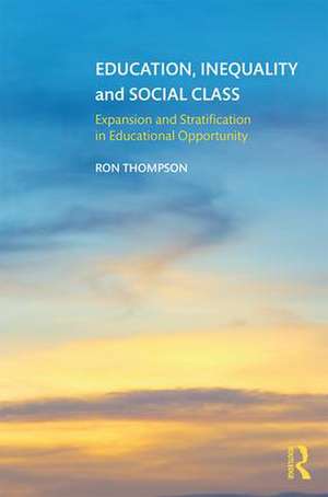 Education, Inequality and Social Class: Expansion and Stratification in Educational Opportunity de Ron Thompson