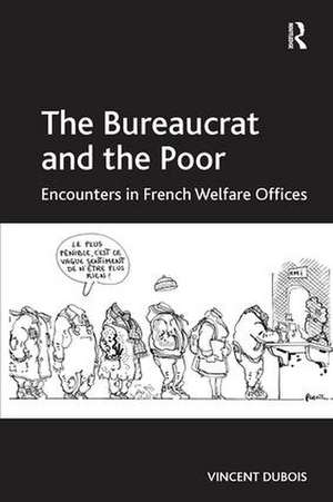 The Bureaucrat and the Poor: Encounters in French Welfare Offices de Vincent Dubois