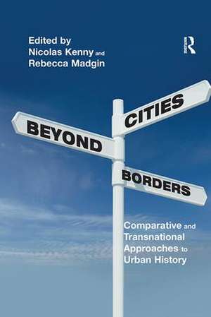 Cities Beyond Borders: Comparative and Transnational Approaches to Urban History de Nicolas Kenny