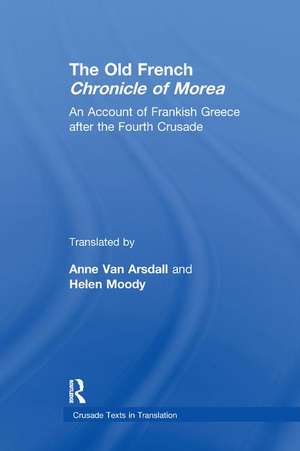 The Old French Chronicle of Morea: An Account of Frankish Greece after the Fourth Crusade de Anne Van Arsdall