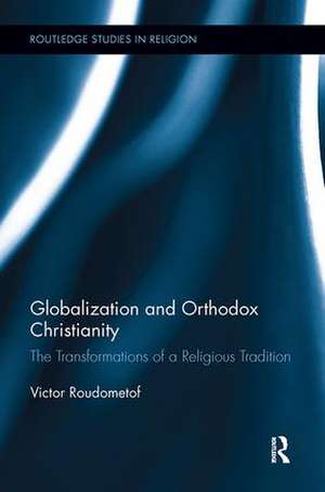 Globalization and Orthodox Christianity: The Transformations of a Religious Tradition de Victor Roudometof