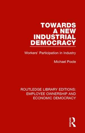 Towards a New Industrial Democracy: Workers' Participation in Industry de Michael Poole