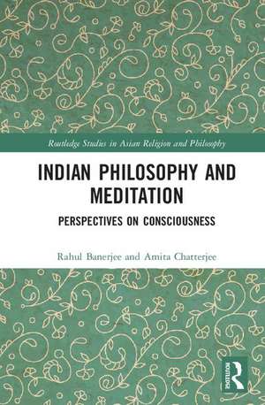 Indian Philosophy and Meditation: Perspectives on Consciousness de Rahul Banerjee