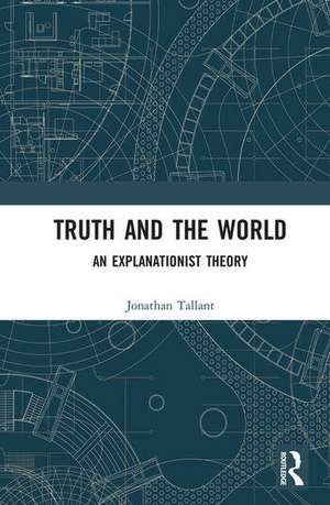 Truth and the World: An Explanationist Theory de Jonathan Tallant