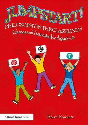 Jumpstart! Philosophy in the Classroom: Games and Activities for Ages 7-14 de Steve Bowkett