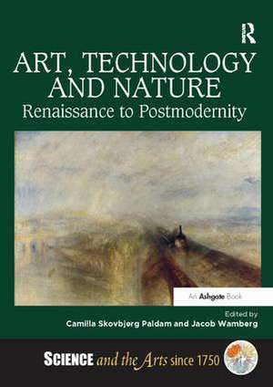 Art, Technology and Nature: Renaissance to Postmodernity de CamillaSkovbjerg Paldam