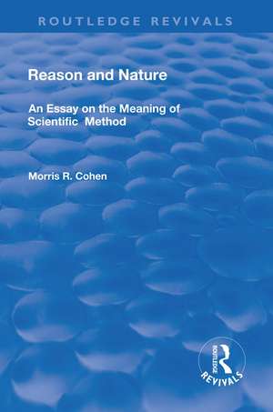 Reason and Nature: An Essay on the Meaning of Scientific Method de Morris R. Cohen