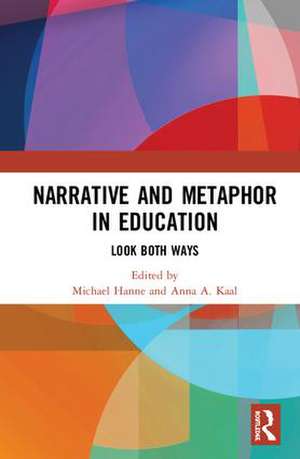 Narrative and Metaphor in Education: Look Both Ways de Michael Hanne