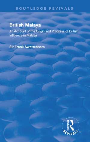 British Malaya: An Account of the Origin and Progress of British Influence in Malaya de Frank Swettenham