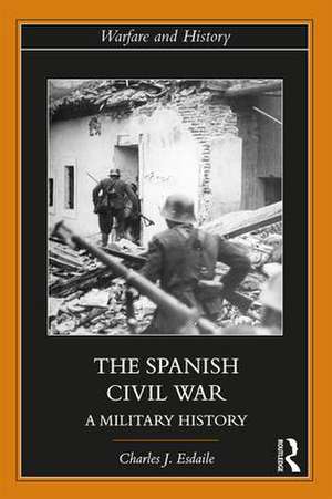 The Spanish Civil War: A Military History de Charles J Esdaile