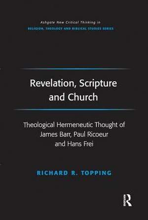 Revelation, Scripture and Church: Theological Hermeneutic Thought of James Barr, Paul Ricoeur and Hans Frei de Richard R. Topping