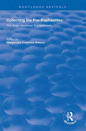 Collecting the Pre-Raphaelites: The Anglo-American Enchantment de Margaretta Frederick Watson