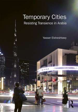 Temporary Cities: Resisting Transience in Arabia de Yasser Elsheshtawy