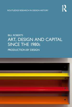 Art, Design and Capital since the 1980s: Production by Design de Bill Roberts