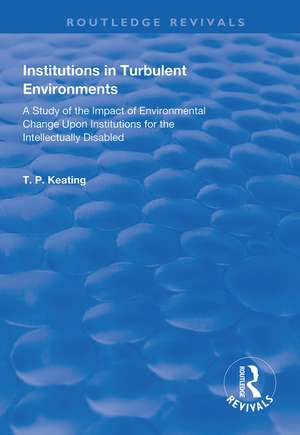 Institutions in Turbulent Environments: A Study of the Impact of Environmental Change upon Institutions for the Intellectually Disabled de T.P. Keating