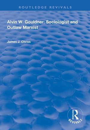 Alvin W.Gouldner: Sociologist and Outlaw Marxist de James J. Chriss