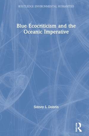 Blue Ecocriticism and the Oceanic Imperative de Sidney I. Dobrin