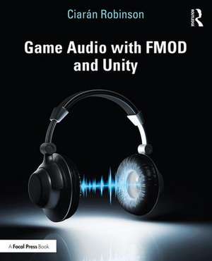 Game Audio with FMOD and Unity de Ciarán Robinson