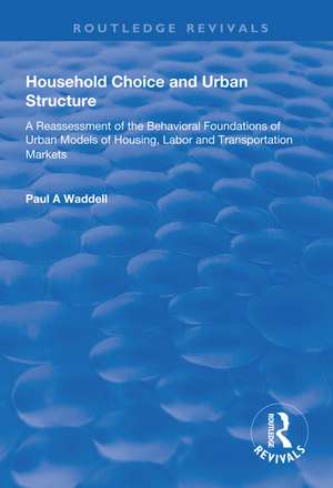 Household Choice and Urban Structure: A Re-Assessment of the Behavioural Foundations of Urban Models of Housing, Labor and Transportation Markets de Paul A. Waddell