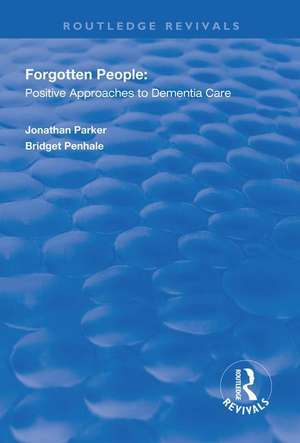 Forgotten People: Positive Approaches to Dementia Care de Jonathan Parker