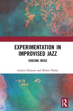 Experimentation in Improvised Jazz: Chasing Ideas de Andrys Onsman