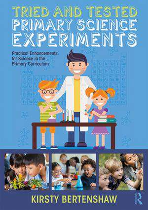 Tried and Tested Primary Science Experiments: Practical Enhancements for Science in the Primary Curriculum de Kirsty Bertenshaw