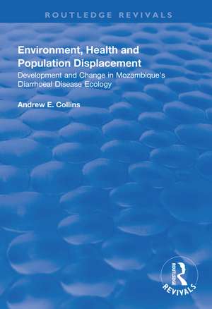 Environment, Health and Population Displacement: Development and Change in Mozambique's Diarrhoeal Disease Ecology de Andrew E. Collins