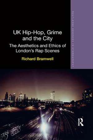 UK Hip-Hop, Grime and the City: The Aesthetics and Ethics of London's Rap Scenes de Richard Bramwell