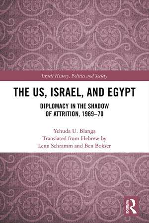 The US, Israel, and Egypt: Diplomacy in the Shadow of Attrition, 1969-70 de Yehuda U. Blanga