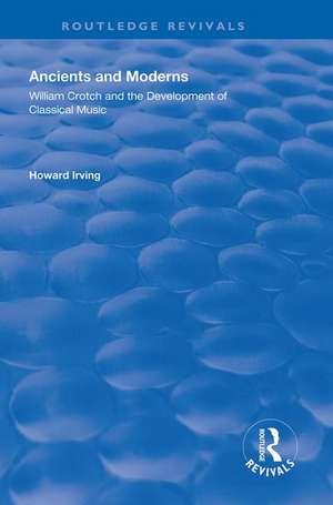 Ancient and Modern: William Crotch and the Development of Classical Music de Howard Irving