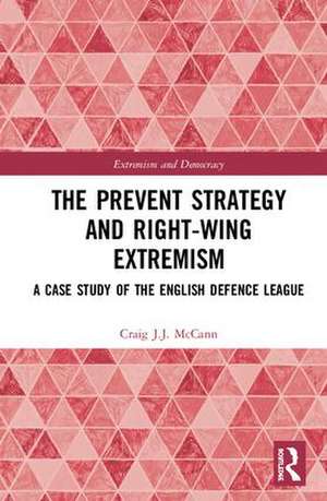 The Prevent Strategy and Right-wing Extremism: A Case Study of the English Defence League de Craig J.J. McCann