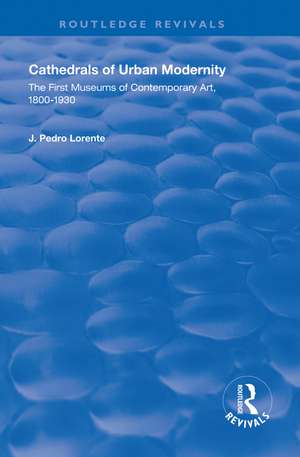 Cathedrals of Urban Modernity: Creation of the First Museums of Contemporary Art de J. Pedro Lorente