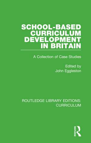 School-based Curriculum Development in Britain: A Collection of Case Studies de John Eggleston