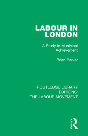 Labour in London: A Study in Municipal Achievement de Brian Barker