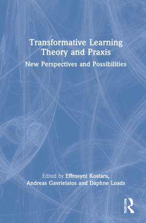 Transformative Learning Theory and Praxis: New Perspectives and Possibilities de Effrosyni Kostara