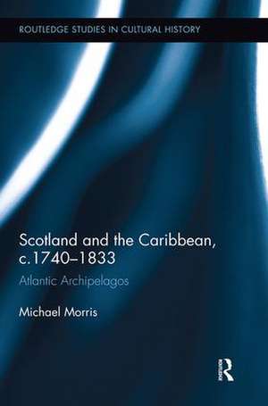 Scotland and the Caribbean, c.1740-1833: Atlantic Archipelagos de Michael Morris