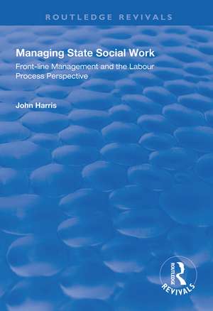 Managing State Social Work: Front-Line Management and the Labour Process Perspective de John Harris