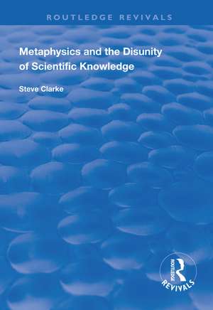 Metaphysics and the Disunity of Scientific Knowledge de Steve Clarke