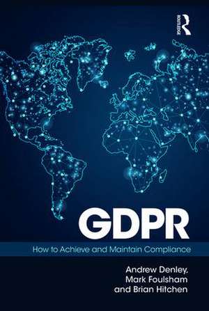 GDPR: How To Achieve and Maintain Compliance de Mark Foulsham