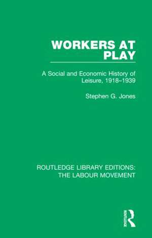 Workers at Play: A Social and Economic History of Leisure, 1918-1939 de Stephen G. Jones