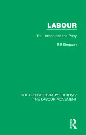 Labour: The Unions and the Party de Bill Simpson