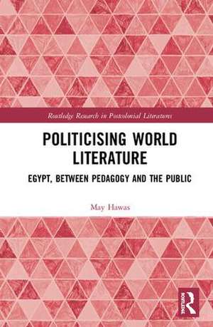 Politicising World Literature: Egypt, Between Pedagogy and the Public de May Hawas