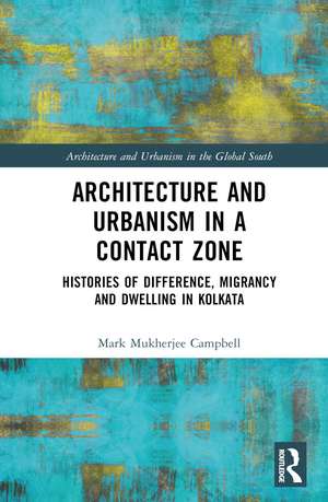 Architecture and Urbanism in a Contact Zone: Histories of Difference, Migrancy and Dwelling in Kolkata de Mark Mukherjee Campbell