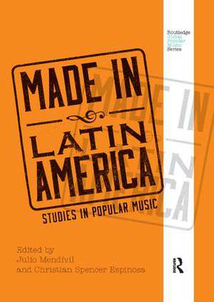 Made in Latin America: Studies in Popular Music de Julio Mendívil