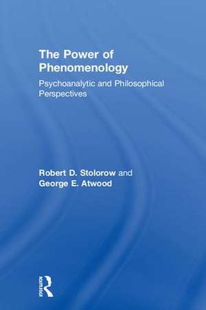 The Power of Phenomenology: Psychoanalytic and Philosophical Perspectives de Robert D. Stolorow