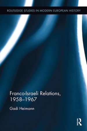 Franco-Israeli Relations, 1958-1967 de Gadi Heimann